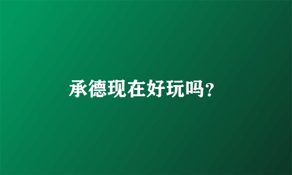 承德现在好玩吗？