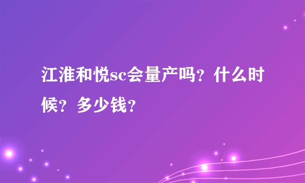 江淮和悦sc会量产吗？什么时候？多少钱？