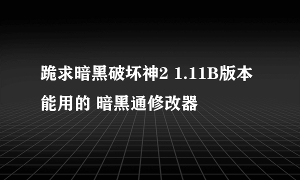 跪求暗黑破坏神2 1.11B版本能用的 暗黑通修改器