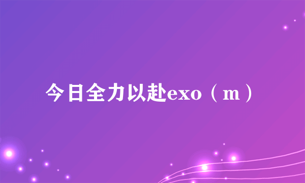 今日全力以赴exo（m）