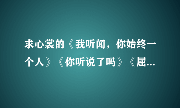 求心裳的《我听闻，你始终一个人》《你听说了吗》《屈服》《女人，你输了》？