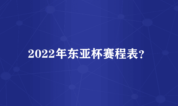 2022年东亚杯赛程表？