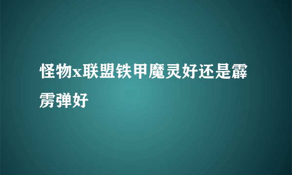 怪物x联盟铁甲魔灵好还是霹雳弹好