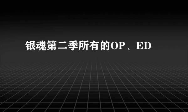 银魂第二季所有的OP、ED