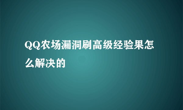 QQ农场漏洞刷高级经验果怎么解决的