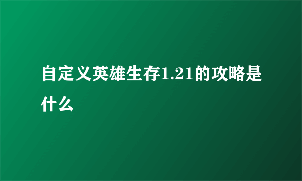 自定义英雄生存1.21的攻略是什么