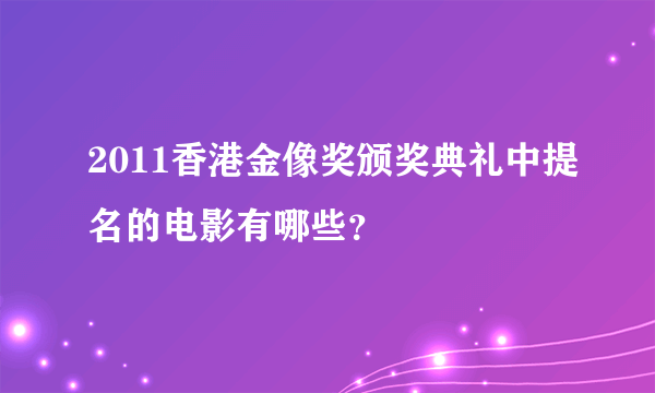 2011香港金像奖颁奖典礼中提名的电影有哪些？