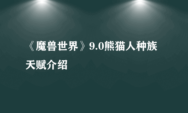 《魔兽世界》9.0熊猫人种族天赋介绍