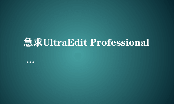 急求UltraEdit Professional 15.20.0.1022注册码