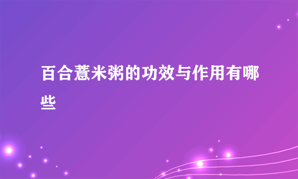 百合薏米粥的功效与作用有哪些