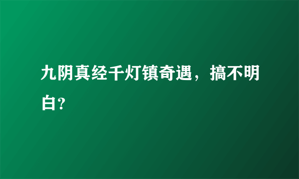 九阴真经千灯镇奇遇，搞不明白？