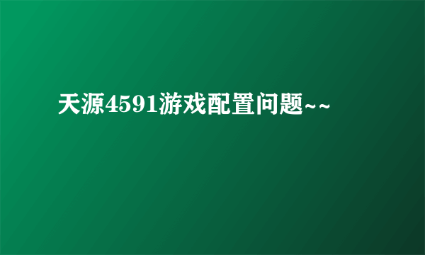 天源4591游戏配置问题~~