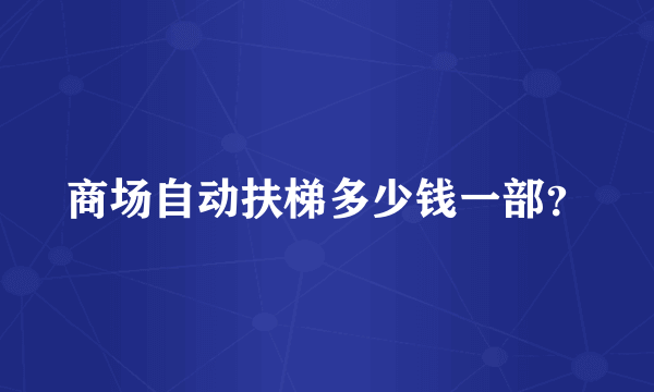 商场自动扶梯多少钱一部？