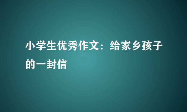 小学生优秀作文：给家乡孩子的一封信