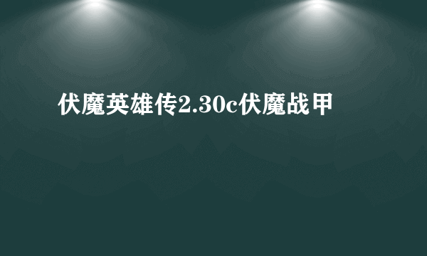 伏魔英雄传2.30c伏魔战甲