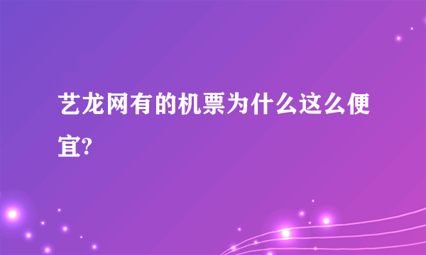 艺龙网有的机票为什么这么便宜?