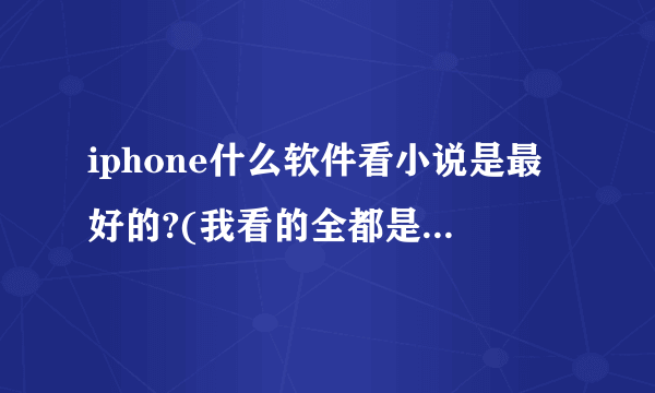 iphone什么软件看小说是最好的?(我看的全都是网络小说)