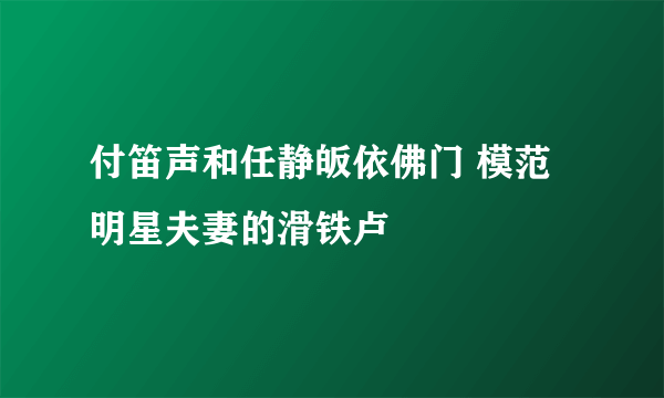 付笛声和任静皈依佛门 模范明星夫妻的滑铁卢