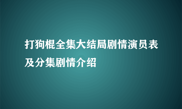 打狗棍全集大结局剧情演员表及分集剧情介绍