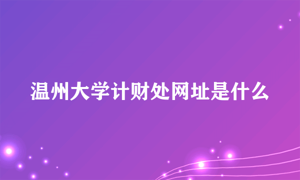 温州大学计财处网址是什么