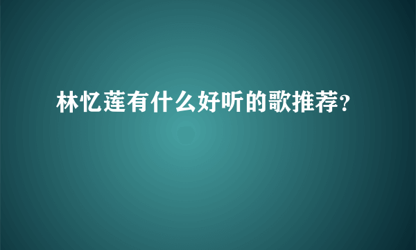 林忆莲有什么好听的歌推荐？