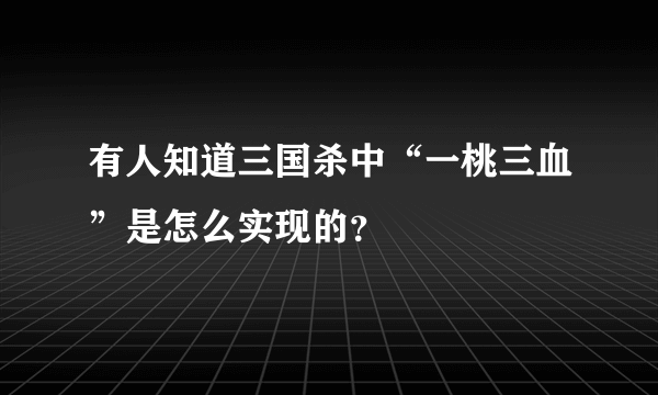 有人知道三国杀中“一桃三血”是怎么实现的？