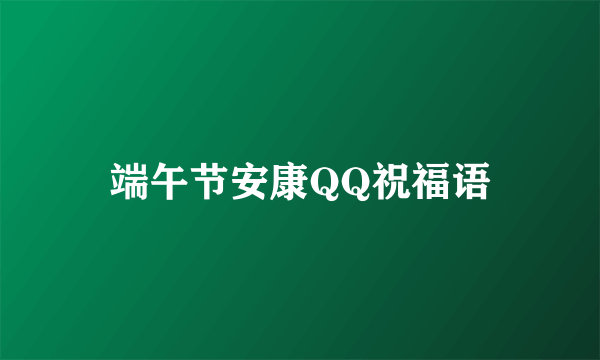 端午节安康QQ祝福语