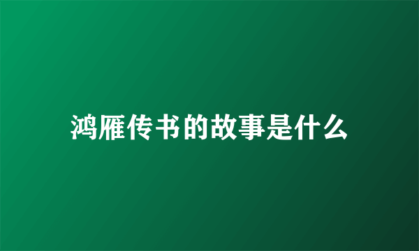 鸿雁传书的故事是什么