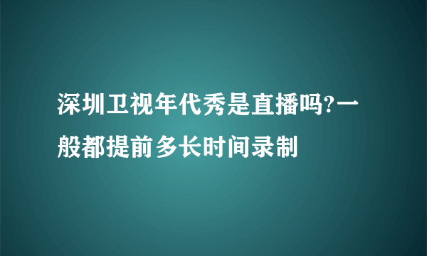 深圳卫视年代秀是直播吗?一般都提前多长时间录制