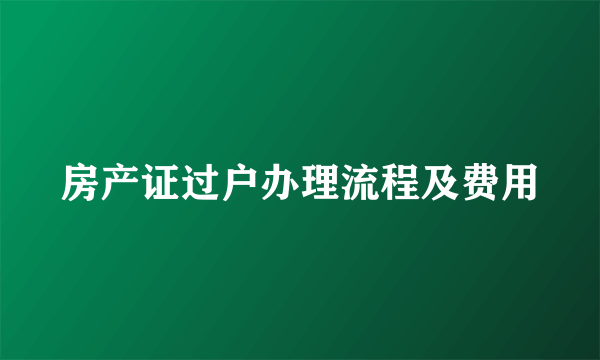 房产证过户办理流程及费用