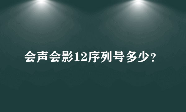 会声会影12序列号多少？