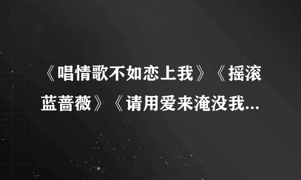 《唱情歌不如恋上我》《摇滚蓝蔷薇》《请用爱来淹没我》《沉溺爱歌》《爱俺》之间的关系