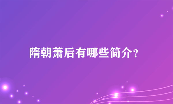 隋朝萧后有哪些简介？