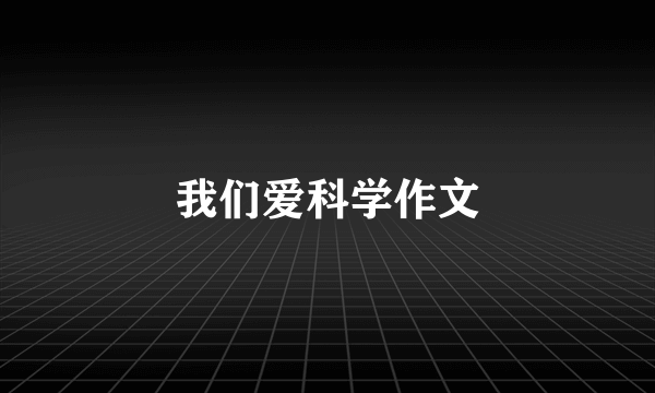 我们爱科学作文