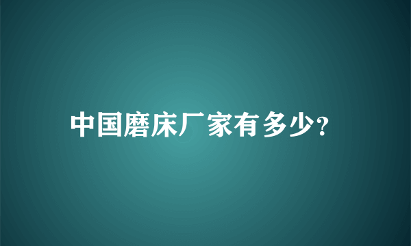 中国磨床厂家有多少？