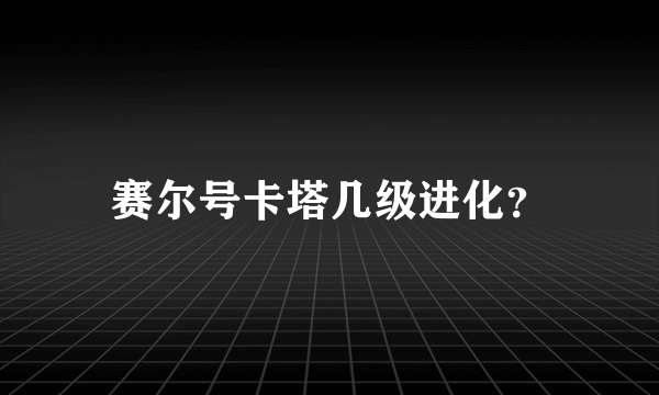 赛尔号卡塔几级进化？