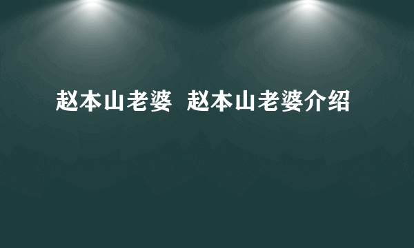 赵本山老婆  赵本山老婆介绍