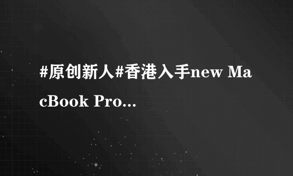 #原创新人#香港入手new MacBook Pro touch版本 + iPhone 7 plus