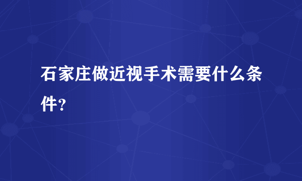 石家庄做近视手术需要什么条件？