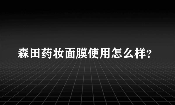 森田药妆面膜使用怎么样？