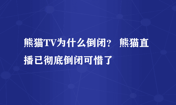 熊猫TV为什么倒闭？ 熊猫直播已彻底倒闭可惜了