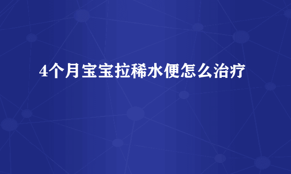 4个月宝宝拉稀水便怎么治疗