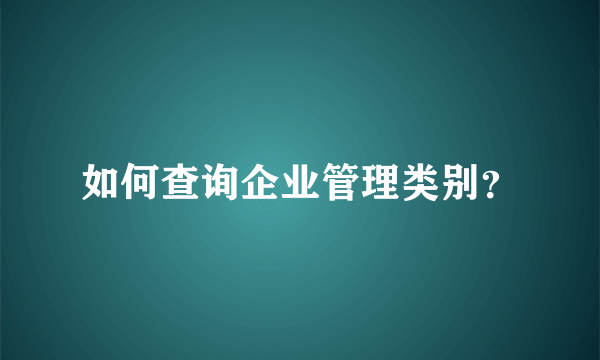 如何查询企业管理类别？