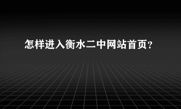 怎样进入衡水二中网站首页？