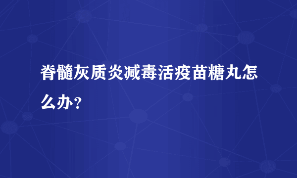 脊髓灰质炎减毒活疫苗糖丸怎么办？