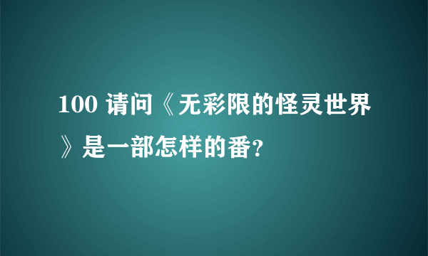 100 请问《无彩限的怪灵世界》是一部怎样的番？