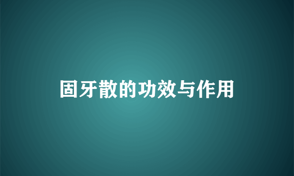 固牙散的功效与作用