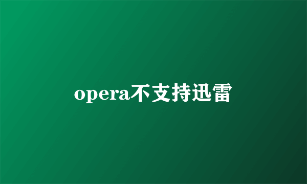 opera不支持迅雷