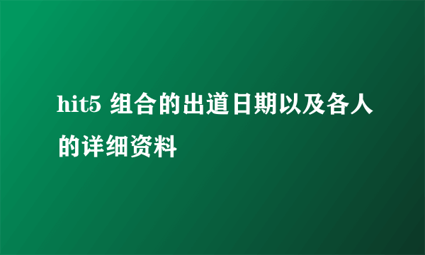 hit5 组合的出道日期以及各人的详细资料