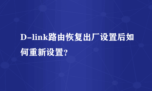 D-link路由恢复出厂设置后如何重新设置？